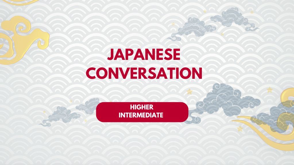 Japanese Conversation: Higher Intermediate