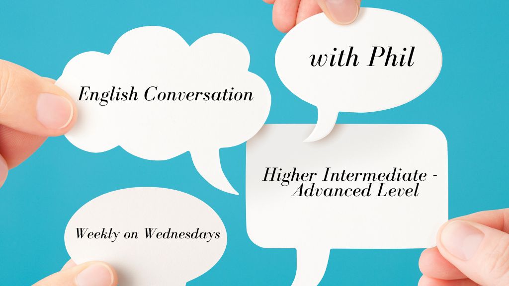 English Conversation with Phil: Higher Intermediate to Advanced level
